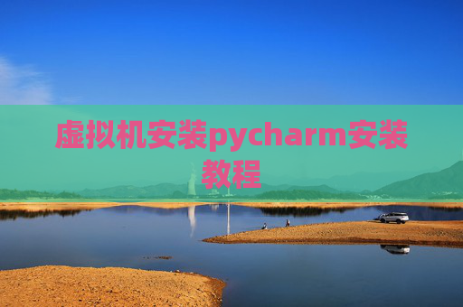 虚拟机安装pycharm安装教程